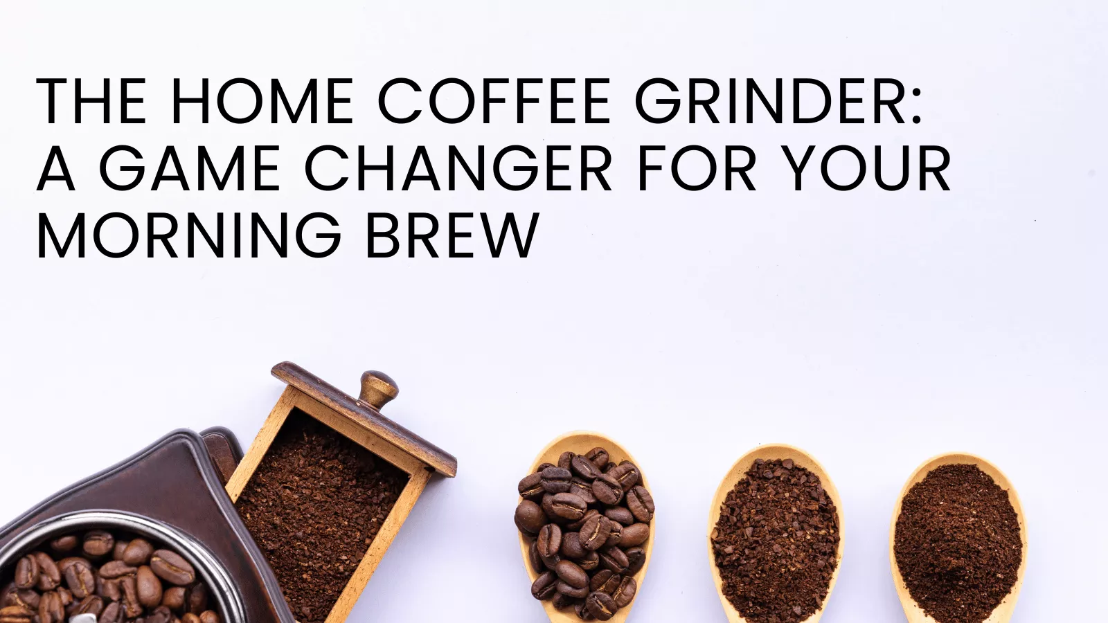 The Home Coffee Grinder A Game Changer for Your Morning Brew Kitchen